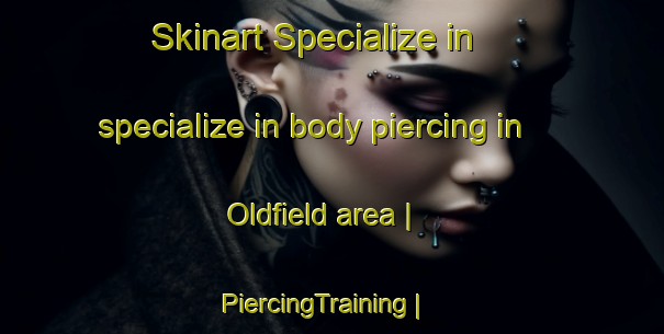 Skinart Specialize in specialize in body piercing in Oldfield area | PiercingTraining | PiercingClasses | SkinartTraining-United States